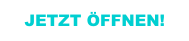 JETZT ÖFFNEN!