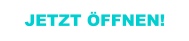 JETZT ÖFFNEN!