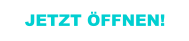 JETZT ÖFFNEN!