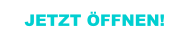 JETZT ÖFFNEN!