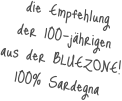 die Empfehlung  der 100-jährigen aus der BLUEZONE! 100% Sardegna
